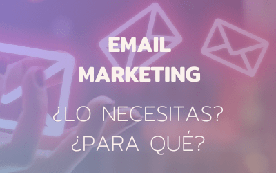 ¿Para qué sirve el email marketing y cómo saber si lo necesitas o no?