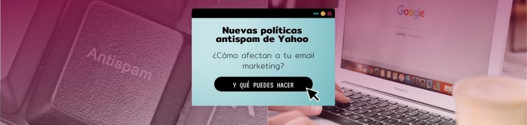 Cómo las nuevas políticas antispam de Yahoo y Google afectan tu email marketing